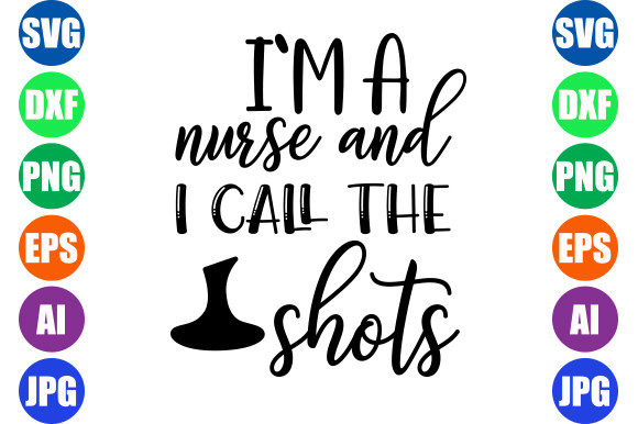 I'm a Nurse and I Call the Shots Graphics & Crafts