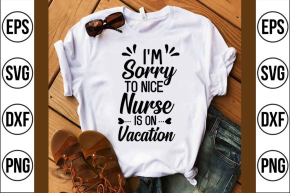 I'm Sorry to Nice Nurse is on Vacation Graphics