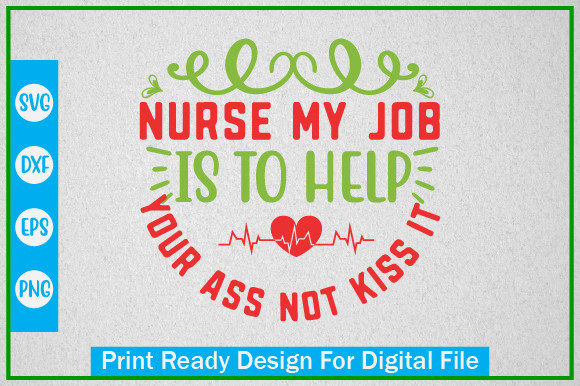 NURSE MY JOB IS TO HELP YOUR ASS NOT KISS IT Graphics & Crafts